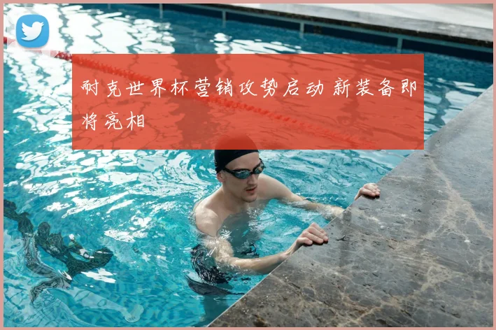 耐克世界杯营销攻势启动 新装备即将亮相